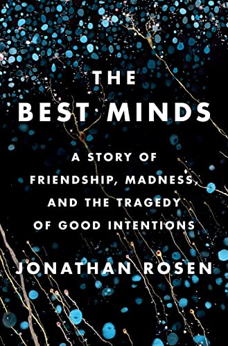 The Best Minds: A Story of Friendship, Madness, and the Tragedy of Good Intentions