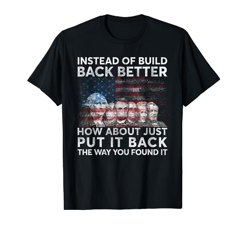 Instead Of Build Back Better How About Just Put It Back T-Shirt