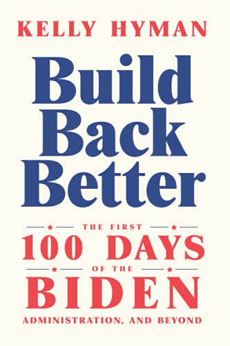 Build Back Better: The First 100 Days of the Biden Administration, and Beyond