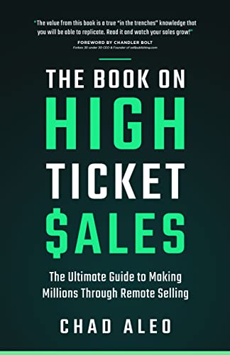 The Book on High Ticket Sales: The Ultimate Guide to Making Millions Through Remote Selling