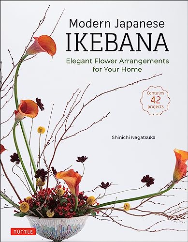 Modern Japanese Ikebana: Elegant Flower Arrangements for Your Home (Contains 42 Projects)