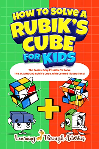 How To Solve A Rubik's Cube For Kids: Value Edition: The Easiest Way Possible To Solve The 2x2 AND 3x3 Rubiks Cube, With Colored Illustrations!