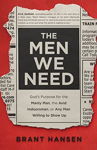 The Men We Need: Gods Purpose for the Manly Man, the Avid Indoorsman, or Any Man Willing to Show Up (Christian Book on Masculinity & Gift Idea for Father's Day or Graduation Gift for Him)