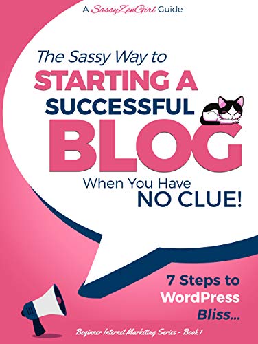 The Sassy Way to Starting a Successful Blog when you have NO CLUE!: 7 Steps to WordPress Bliss.... (Beginner Internet Marketing Series Book 1)