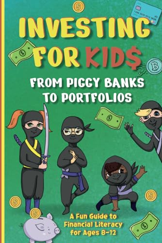 Investing for Kids: From Piggy Banks to Portfolios - A Fun Guide to Financial Literacy for Ages 8-12