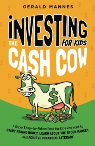 Investing for Kids: The Cash Cow: A Super Easy-to-Follow Book for Kids Who Want to Start Making Money, Learn About the Stock Market, and Achieve Financial Literacy