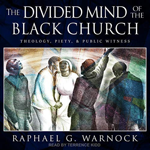 The Divided Mind of the Black Church: Theology, Piety, and Public Witness