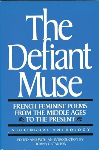 The Defiant Muse: French Feminist Poems from the Middle Ages to the Present: A Bilingual Anthology (French and English Edition)