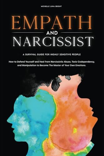 Empath and Narcissist: How to Defend Yourself and Heal From Narcissistic Abuse, Toxic Codependency, and Manipulation to Become The Master of Your Own ... A Survival Guide for Highly Sensitive People.