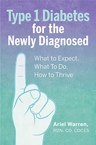 Type 1 Diabetes for the Newly Diagnosed: What to Expect, What To Do, How to Thrive