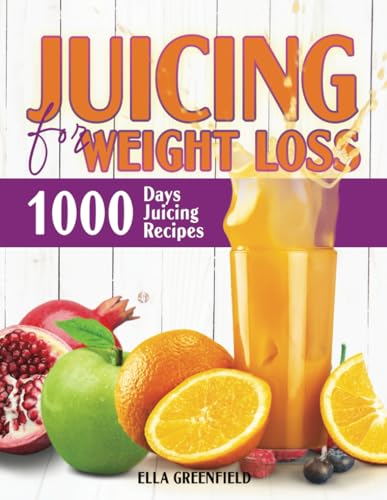 Juicing for Weight Loss: 1000 Days Juicing Recipes to Lose Weight, Boost Energy and an Ultimate Detoxification.