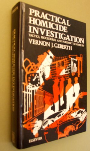 Practical homicide investigation: Tactics, procedures, and forensic techniques (Elsevier series in practical aspects of criminal and forensic investigations)