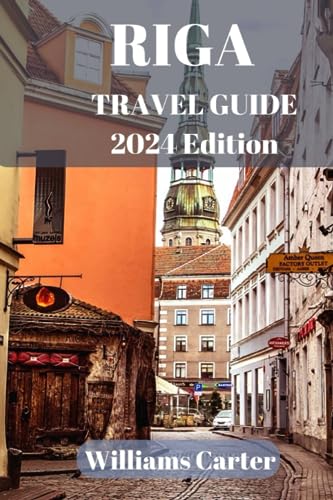 Latvia and Riga travel guide 2024 Edition: Unlock the secrets of Riga's enchanting neighborhoods, historic landmarks, and vibrant culture. (Williams Carter Vacation Guide)