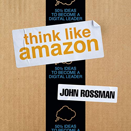 Think Like Amazon: 50 1/2 Ideas to Become a Digital Leader