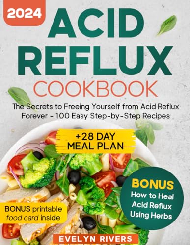 Acid Reflux Cookbook: the Secrets to Freeing Yourself from Acid Reflux Forever - 100 Easy Step-by-Step Recipes | 28-Day Meal Plan Included