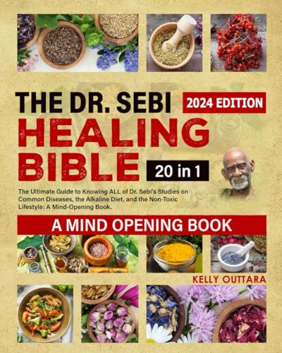 THE DR. SEBI HEALING BIBLE | 20 IN 1: The Ultimate Guide to Knowing ALL of Dr. Sebi's Studies on Common Diseases, the Alkaline Diet, and the Non-Toxic Lifestyle. A Mind-Opening Book.