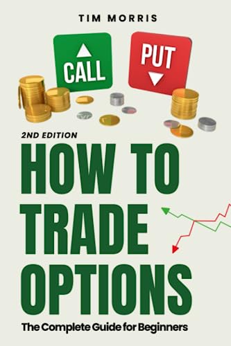 How to Trade Options: The Complete Guide for Beginners (Options Trading for Beginners Crash Course Book 2023)