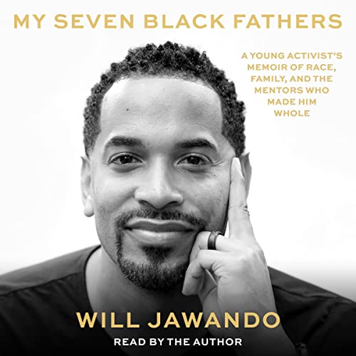My Seven Black Fathers: A Young Activist's Memoir of Race, Family, and the Mentors Who Made Him Whole