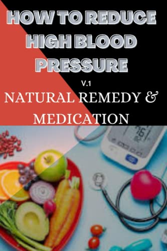 HOW TO REDUCE HIGH BLOOD PRESSURE: How to Lower Blood Pressure Naturally & Quickly: Powerful Tricks to Deal with Hypertension Using Supplements and Other Natural Remedies.