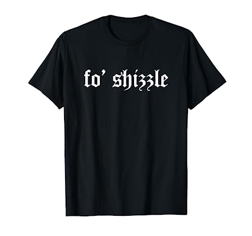 Fo' Shizzle Funny Sarcastic Novelty Gangster Rap Retro Font T-Shirt