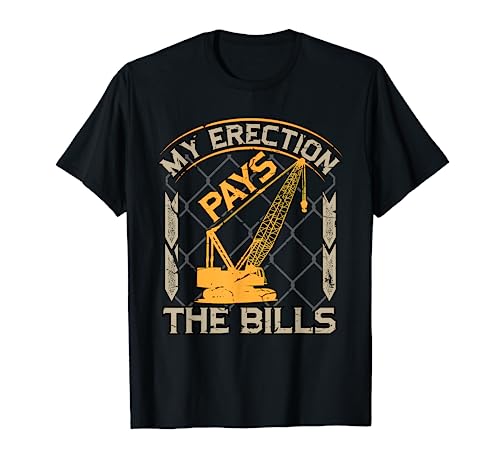 Crane Operator My Erection Pays The Bills Funny Construction T-Shirt