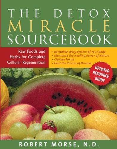 (Detox Miracle Sourcebook: Raw Foods and Herbs for Complete Cellular Regeneration) [By: Robert S. Morse] [Jan, 2011]