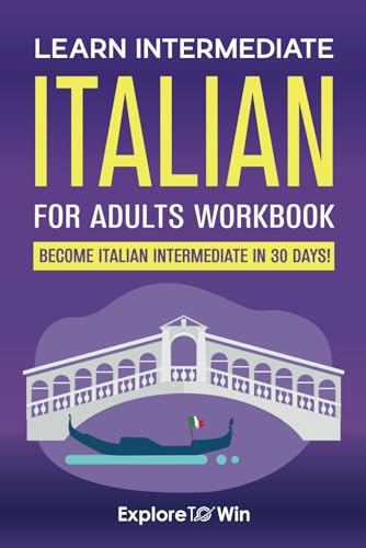 Learn Intermediate Italian for Adults Workbook: Go from Italian Beginner to Intermediate in 30 Days!