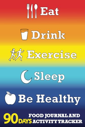 Eat Drink Exercise Sleep Be Healthy 90 Days Food Journal And Activity Tracker: Daily Food and Exercise Journal, Healthy Living, Meal and Exercise Notebook, Daily Meals and Exercises... Planner