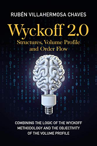 Wyckoff 2.0: Structures, Volume Profile and Order Flow (Trading and Investing Course: Advanced Technical Analysis Book 3)