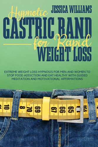 HYPNOTIC GASTRIC BAND FOR RAPID WEIGHT LOSS: Extreme Weight Loss Hypnosis for Men and Women to Stop Food Addiction and Eat Healthy with Guided Meditation and Motivational Affirmations