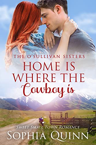 Home Is Where The Cowboy Is: A Sweet Small-Town Romance (O'Sullivan Sisters Book 6)