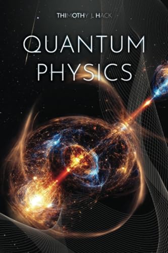 Quantum Physics for Beginners: Quantum Made Simple, A Clear Path to Understanding Quantum Mechanics and How to Apply It to Everyday Life.