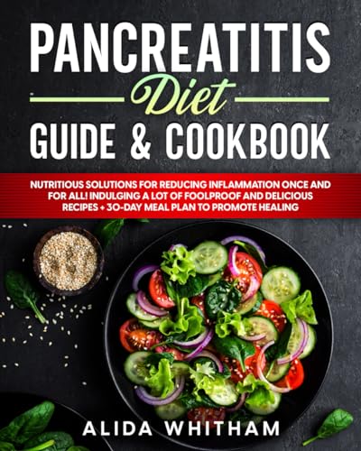 Pancreatitis Diet Guide & Cookbook: Nutritious Solutions for Reducing Inflammation Once and For All! Indulging a Lot of Foolproof and Delicious Recipes + 30-Day Meal Plan to Promote Healing