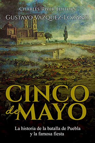 Cinco de Mayo: La historia de la batalla de Puebla y la famosa fiesta (Spanish Edition)