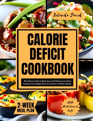 CALORIE DEFICIT COOKBOOK: The Ultimate Guide to Quick, Easy and Delicious Low Calorie Recipes to Lose Weight, Burn Fat and Live a Healthy Lifestyle. Includes a 2 Week Meal Plan