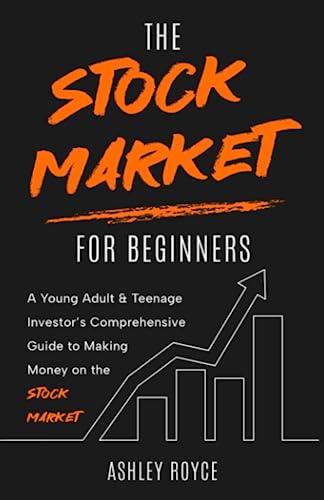 The Stock Market For Beginners: A Young Adult & Teenage Investors Comprehensive Guide to Making Money on the Stockmarket (Mastering Wealth: Discipline and Mindset Mastery Series)