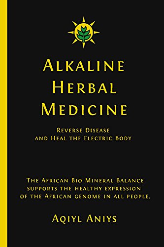 Alkaline Herbal Medicine: Reverse Disease And Heal The Electric Body (Alkaline Plant Based Series Book 2)