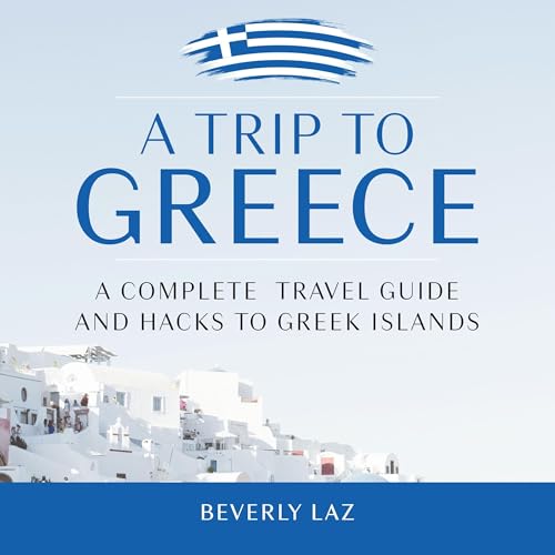 A Trip to Greece: A Complete Travel Guide and Hacks to Greek Islands