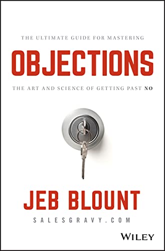 Objections: The Ultimate Guide for Mastering The Art and Science of Getting Past No (Jeb Blount)