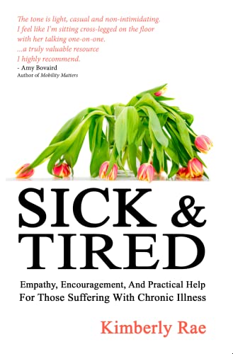 Sick and Tired: Empathy, Encouragement, and Practical Help for Those Suffering with Chronic Illness (Sick & Tired)