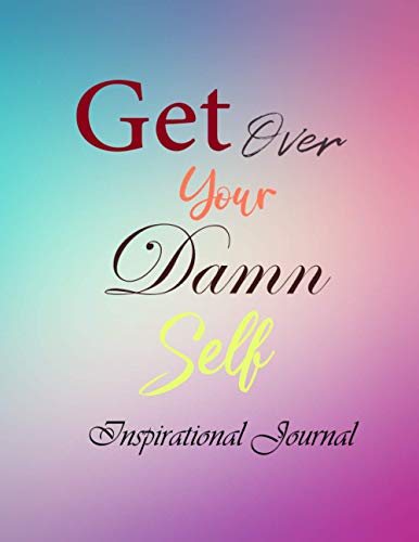 Get Over Your Damn Self :Stop Believing the Lies About Who You Are So You Can Become Who You Were Meant to Be ( Inspirational Journals Notebook): ... Inspirational Journal to Write In (remember)