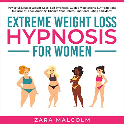 Extreme Weight Loss Hypnosis for Women: Powerful and Rapid Weight-Loss: Self-Hypnosis, Guided Meditations and Affirmations to Burn Fat, Look Amazing, Change Your Habits, Emotional Eating and More.