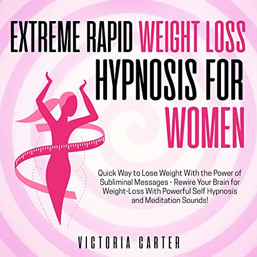 Extreme Rapid Weight Loss Hypnosis for Women: Quick Way to Lose Weight with the Power of Subliminal Messages - Rewire Your Brain for Weight-Loss with Powerful SelfHypnosis and Meditation Sounds!