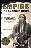 Empire of the Summer Moon: Quanah Parker and the Rise and Fall of the Comanches, the Most Powerful Indian Tribe in American History