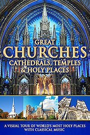 Great Churches, Cathedrals, Temples & Holy Places: A Visual Tour with Classical Music