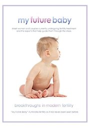 My Future Baby: Breakthroughs In Modern Fertility