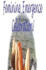 Feminine Emergence ~ Celebration!