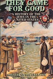 They Came for Good: A History of the Jews in the United States: Present at the Creation 1654-1820
