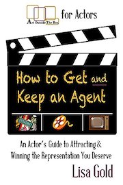 How to Get and Keep An Agent: An Actor's Guide to Attracting and Winning the Representation You Deserve