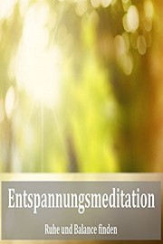 Entspannungsmeditation [Ruhe und Balance finden]